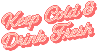 Keep Cold & Drink Fresh